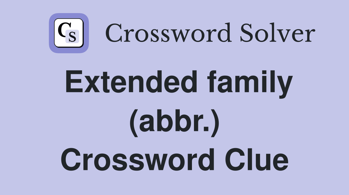 Extended family (abbr.) Crossword Clue Answers Crossword Solver